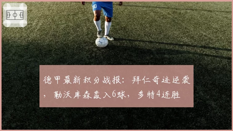 德甲最新积分战报：拜仁奇迹逆袭，勒沃库森轰入6球，多特4连胜