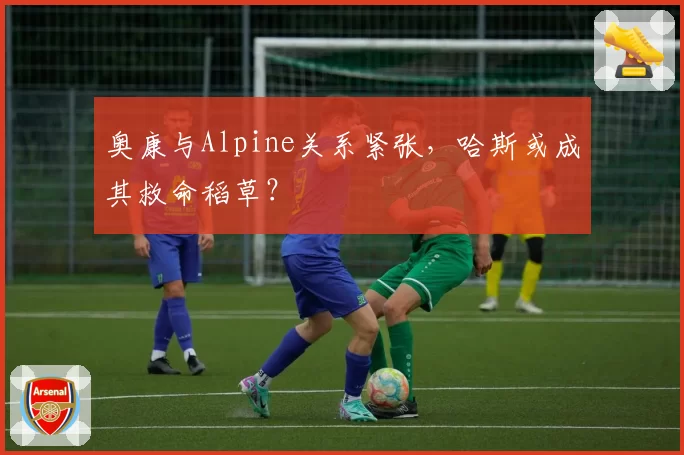 奥康与Alpine关系紧张，哈斯或成其救命稻草？