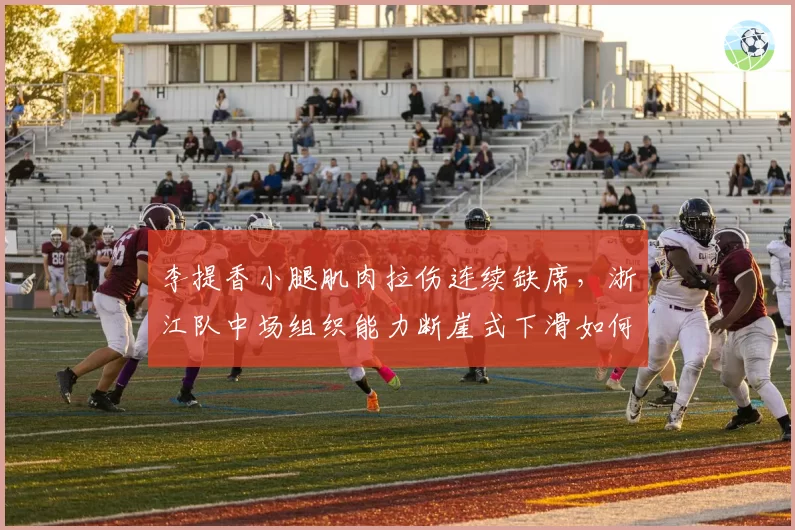 李提香小腿肌肉拉伤连续缺席,浙江队中场组织能力断崖式下滑如何应对?