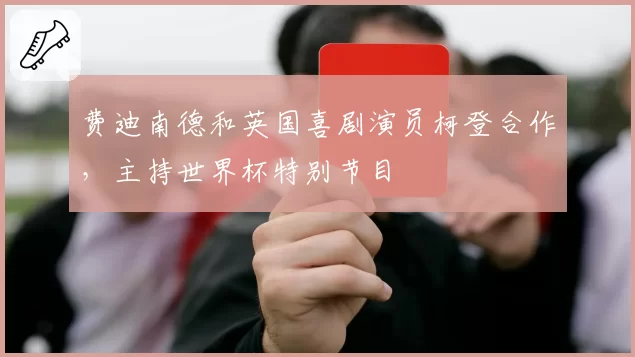 费迪南德和英国喜剧演员柯登合作，主持世界杯特别节目