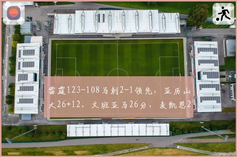 雷霆123-108马刺2-1领先，亚历山大26+12，文班亚马26分，麦凯恩24分